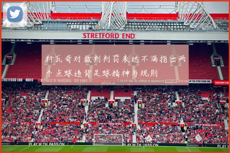 科瓦奇对裁判判罚表达不满指出两个点球违背足球精神与规则