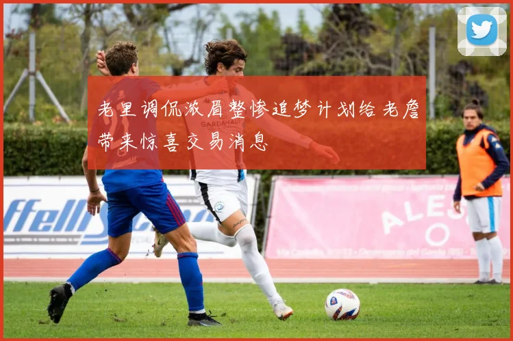 老里调侃浓眉整惨追梦计划给老詹带来惊喜交易消息